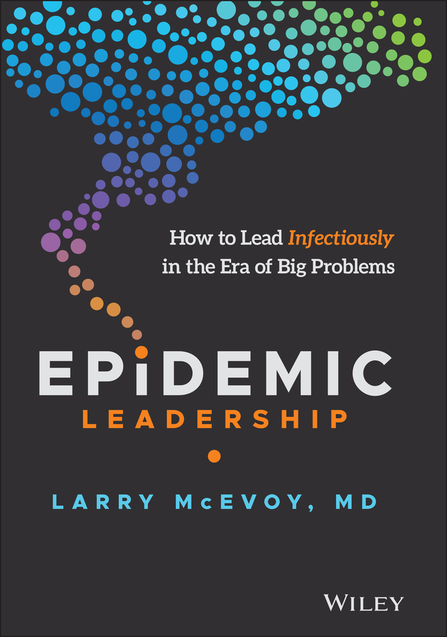Epidemic leadership: how to lead infectiously in the era of big problems Ebook